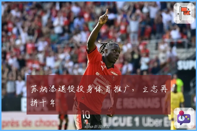 苏炳添退役投身体育推广，立志再拼十年