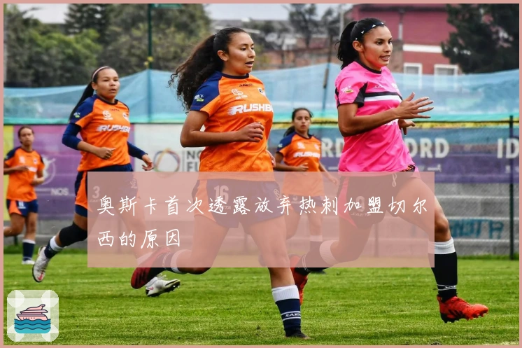 奥斯卡首次透露放弃热刺加盟切尔西的原因