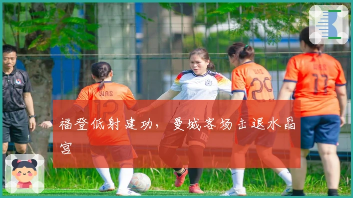 福登低射建功，曼城客场击退水晶宫